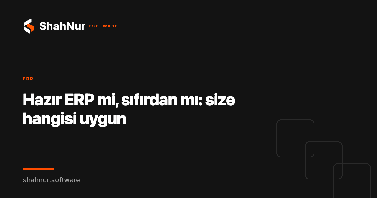 Hazır ERP mi, sıfırdan mı: size hangisi uygun