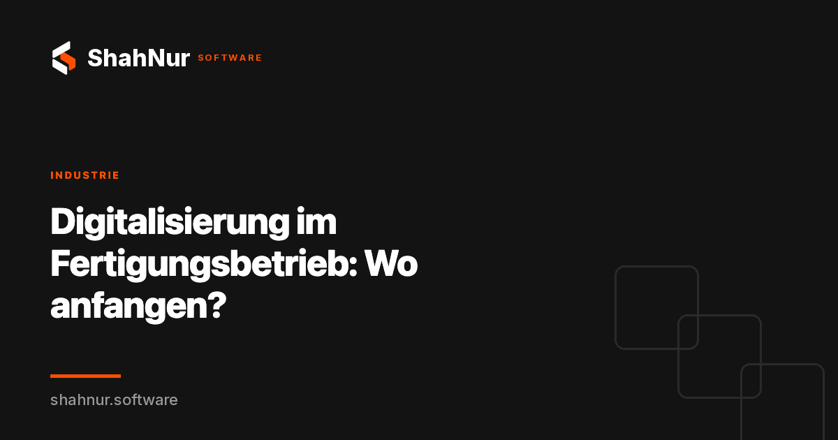 Digitalisierung im Fertigungsbetrieb: Wo anfangen?