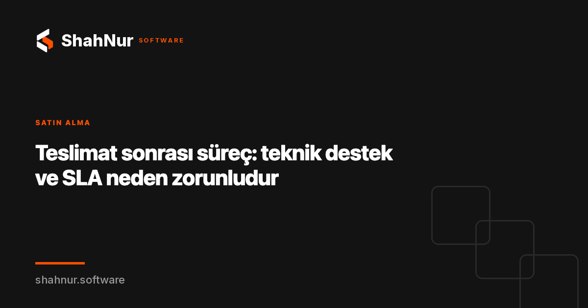 Teslimat sonrası süreç: teknik destek ve SLA neden zorunludur